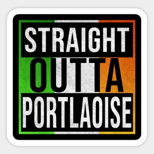 Straight Outta Portlaoise - Gift for Irish, Irishmen , Irishwomen,paddy, From Portlaoise in Ireland Irish Sticker